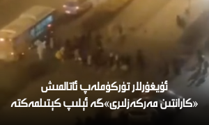 ئۇيغۇرلار تۈركۈملەپ ئاتالمىش «كارانتىن مەركەزلىرى»گە ئېلىپ كېتىلمەكتە